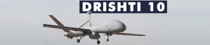 DRISHTI-10 Underscores India’s Stride In Indigenous MALE UAVs Deployment